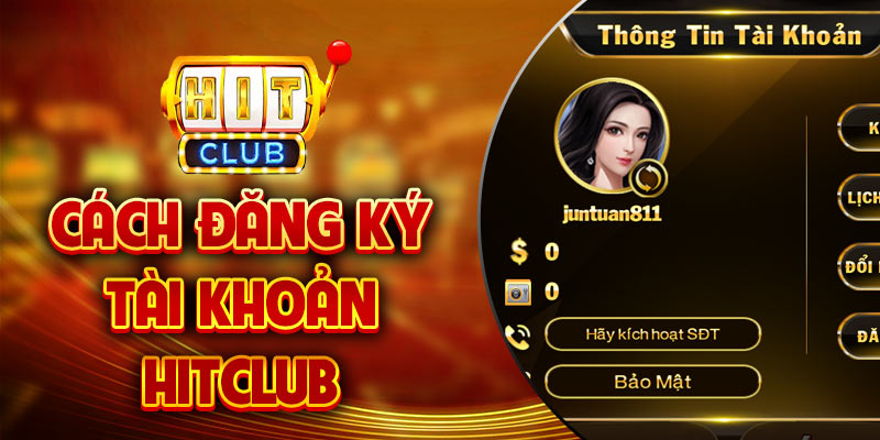 Đăng ký tài khoản Hit Club chinh phục game đổi thưởng