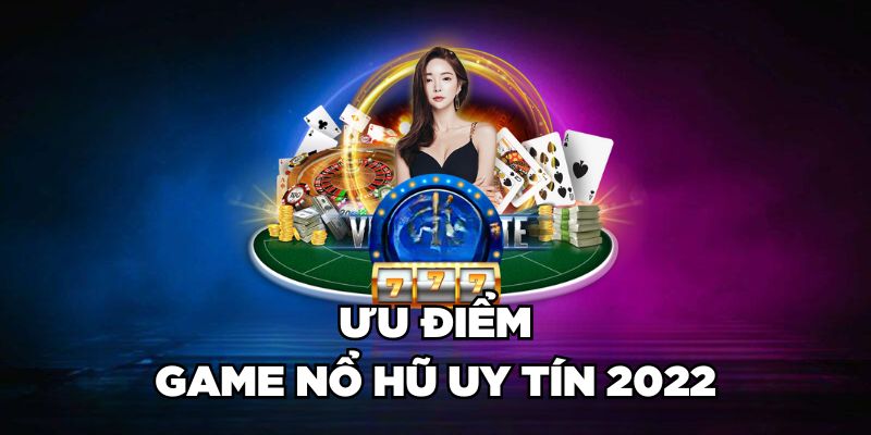 Ưu điểm game nổ hũ uy tín 2022